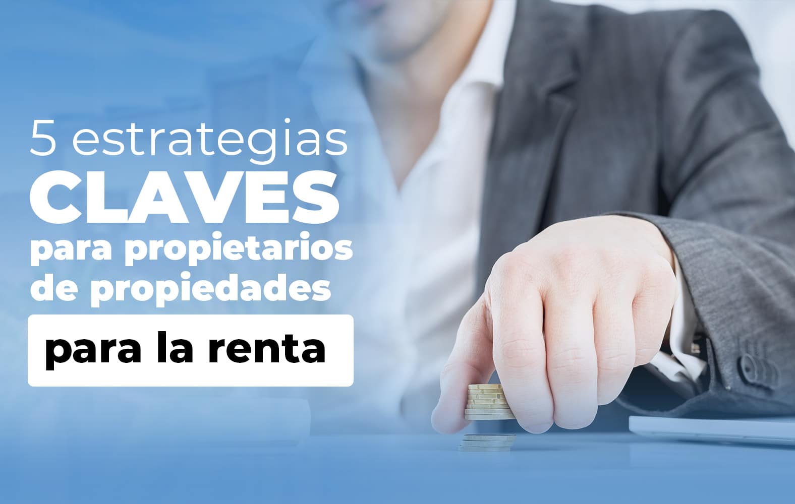 5 claves para el éxito a la hora de rentar tu propiedad