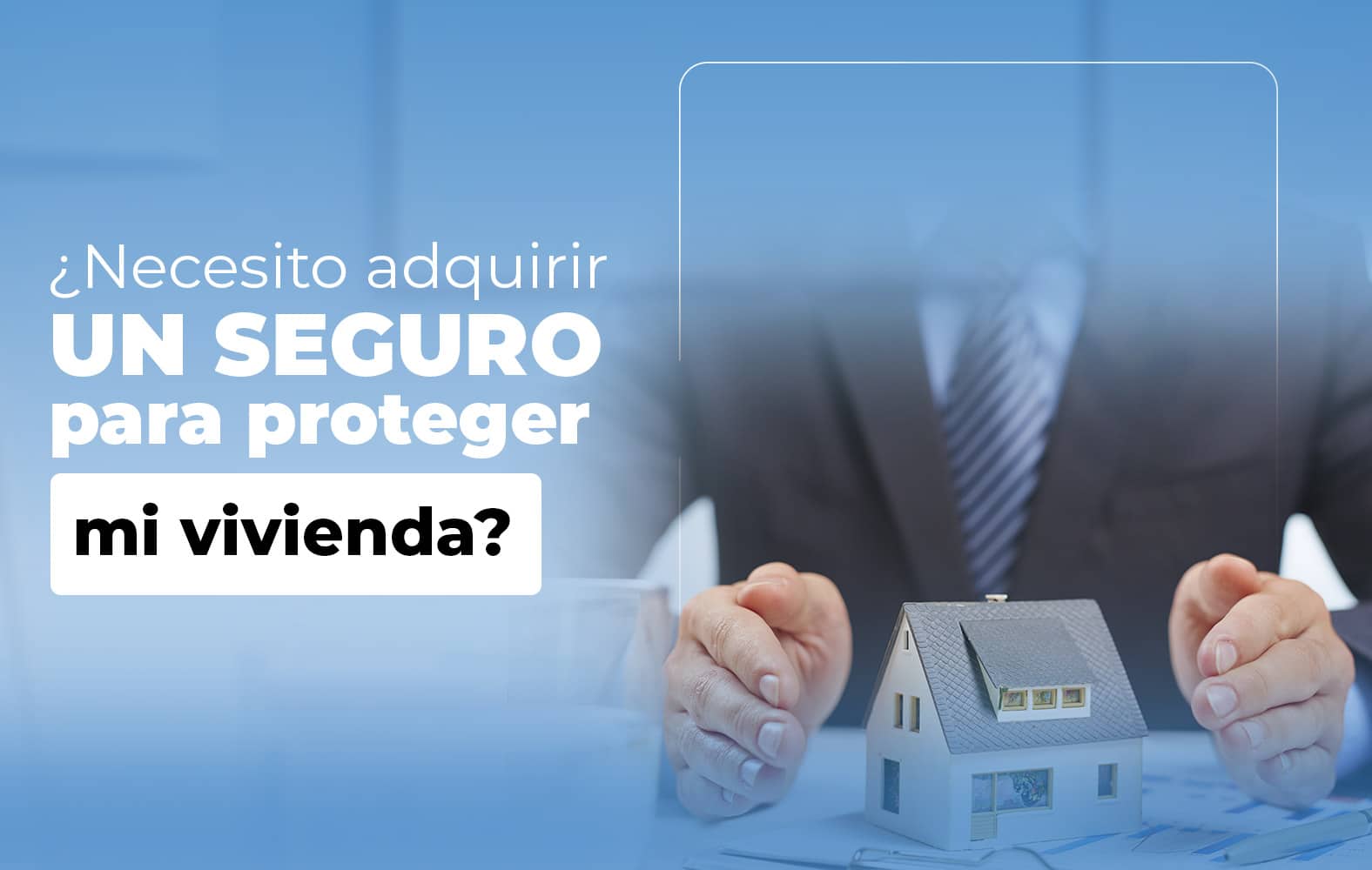 Adquiere un seguro para proteger tu vivienda